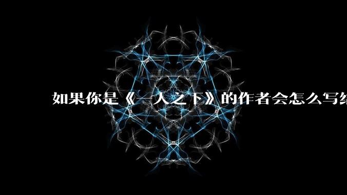 如果你是《一人之下》的作者会怎么写结局？